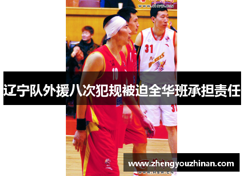 辽宁队外援八次犯规被迫全华班承担责任